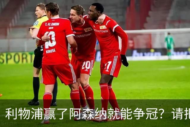 利物浦赢了阿森纳就能争冠？请把压力还给卫冕冠军！