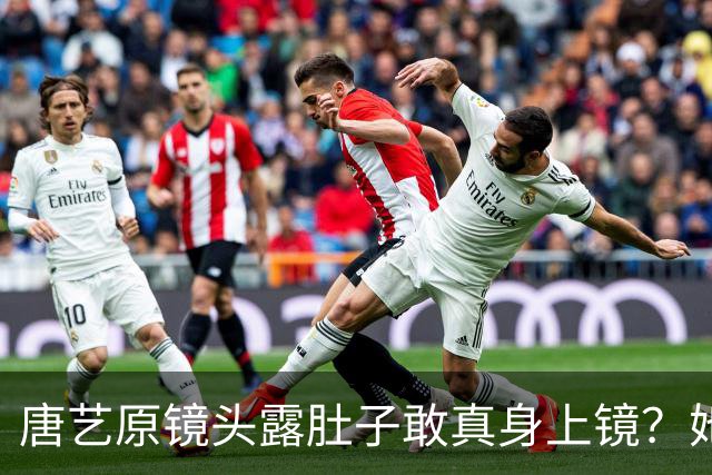 唐艺原镜头露肚子敢真身上镜？她这身材被看光