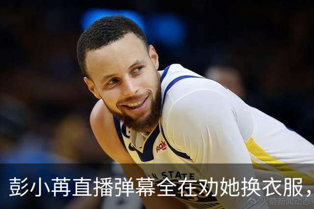 彭小苒直播弹幕全在劝她换衣服，这锅该谁背？