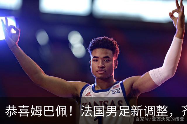 恭喜姆巴佩！法国男足新调整，齐达内新安排