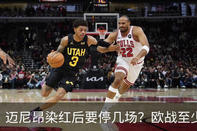 迈尼昂染红后要停几场？欧战至少缺1场，德比不受影响