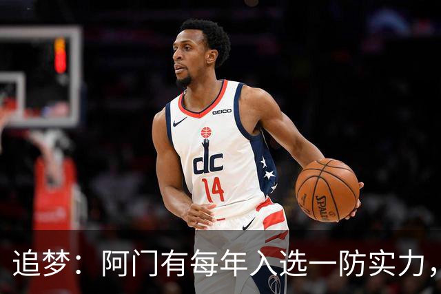 追梦：阿门有每年入选一防实力，那记封盖让我想起经典