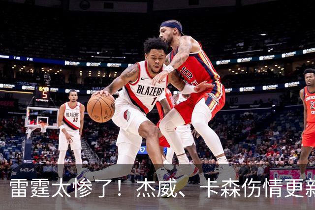 雷霆太惨了！杰威、卡森伤情更新，接近赛季报销，或追鹈鹕3D补强
