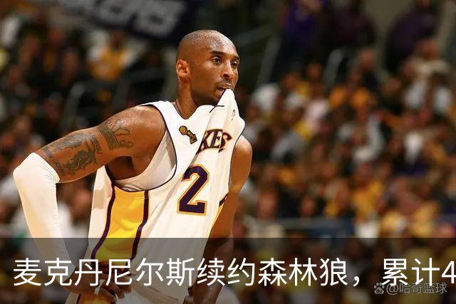 麦克丹尼尔斯续约森林狼，累计4年1.24亿