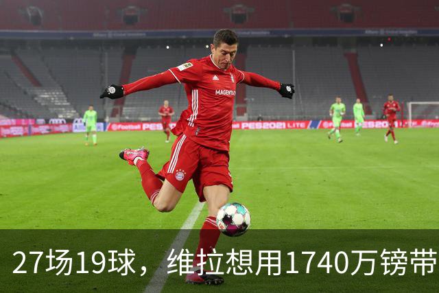 27场19球，维拉想用1740万镑带走他