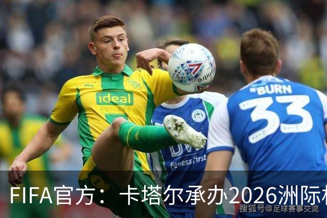 FIFA官方：卡塔尔承办2026洲际杯，欧冠冠军巴黎12月16日出战决赛
